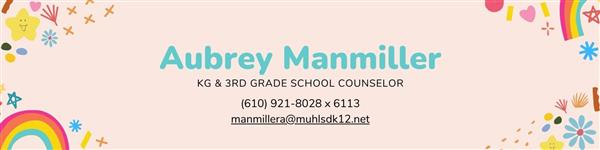 Aubrey Manmiller KG and 3rd Grade School Counselor (610) 921-8028 extension 6113 manmillera@muhlsdk12.net